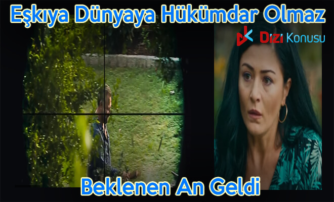 Eşkıya Dünyaya Hükümdar Olmaz Beklenen An Geldi